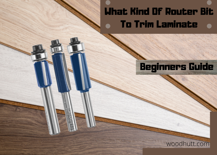 What Kind Of Router Bit To Trim Laminate 2022 Beginners Guide